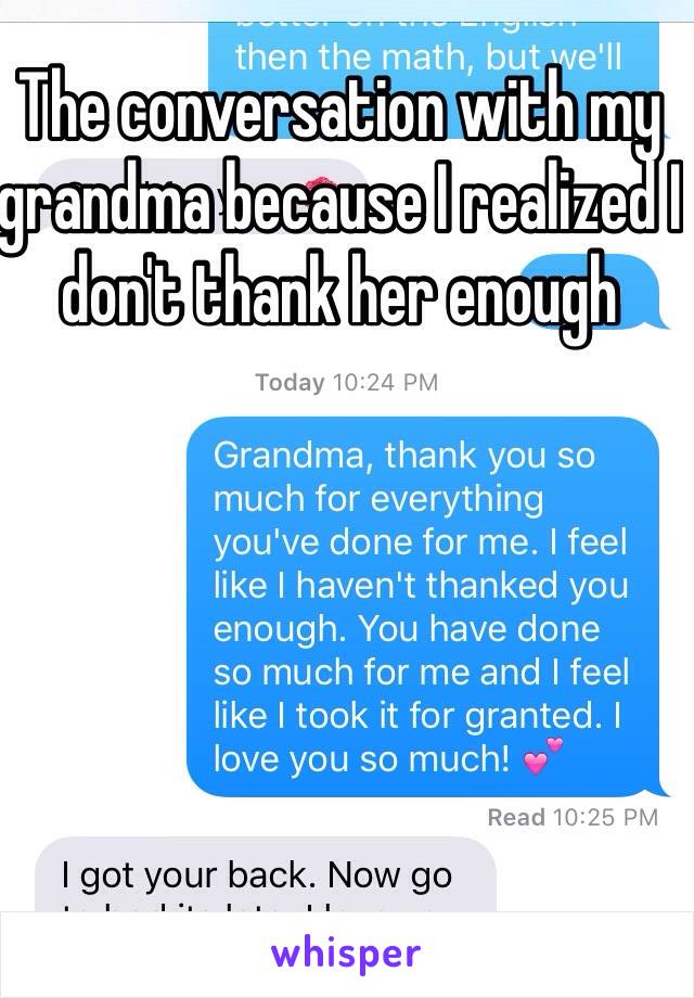 The conversation with my grandma because I realized I don't thank her enough