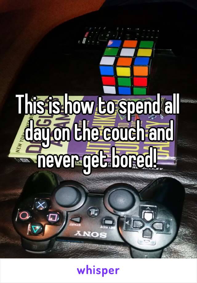 
This is how to spend all day on the couch and never get bored! 