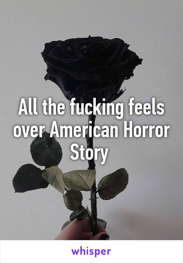 All the fucking feels over American Horror Story 