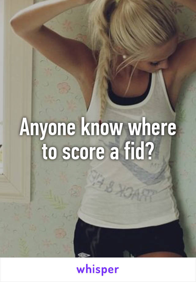 Anyone know where to score a fid?