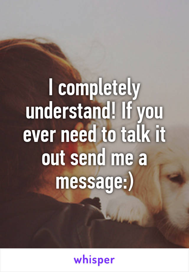 I completely understand! If you ever need to talk it out send me a message:)