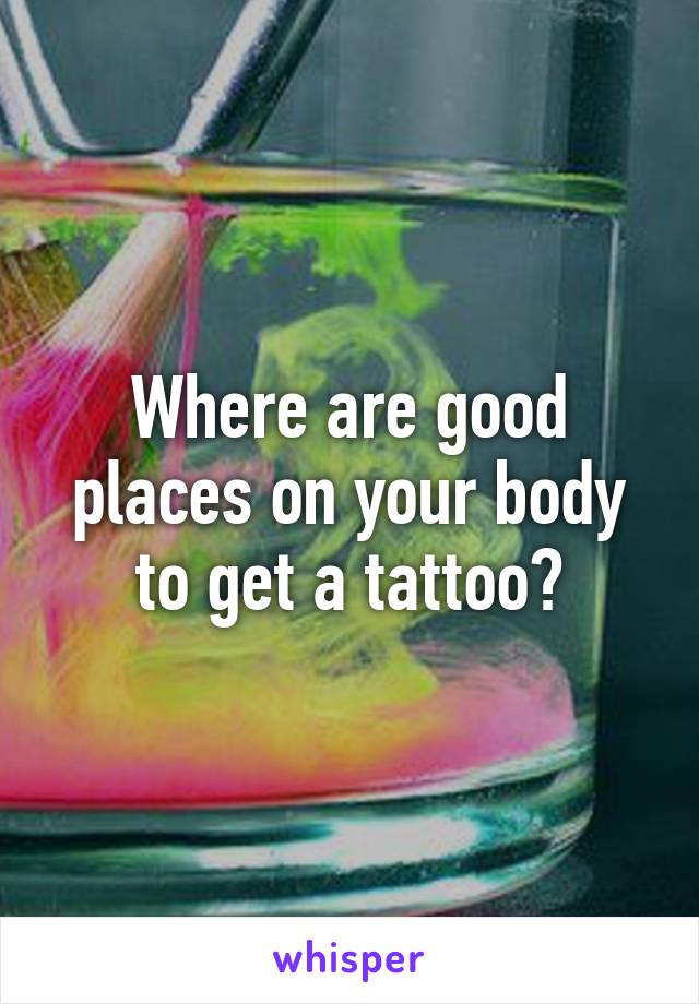 Where are good places on your body to get a tattoo?