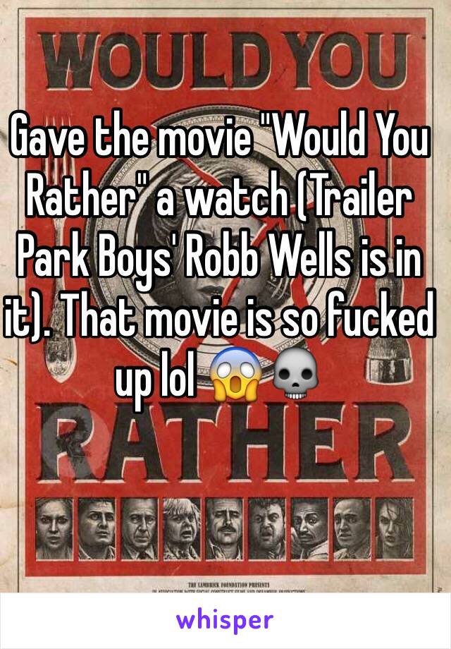 Gave the movie "Would You Rather" a watch (Trailer Park Boys' Robb Wells is in it). That movie is so fucked up lol 😱💀