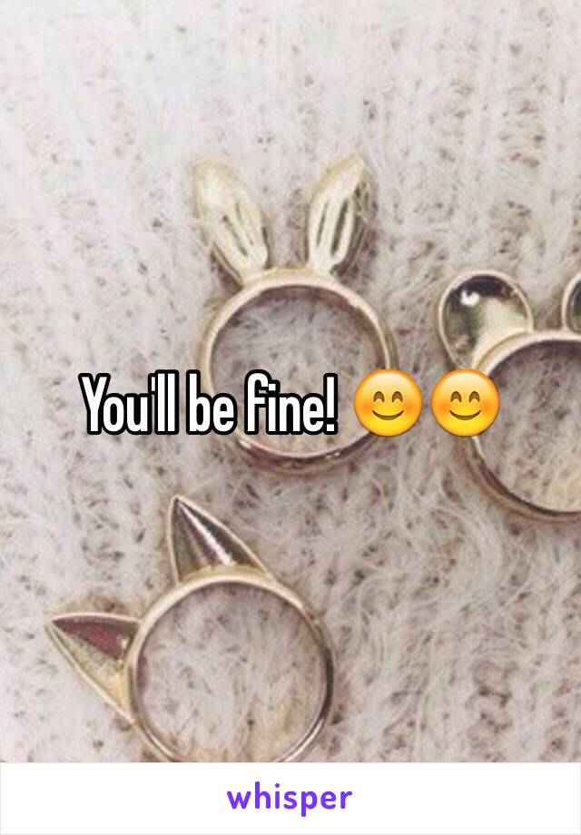 You'll be fine! 😊😊