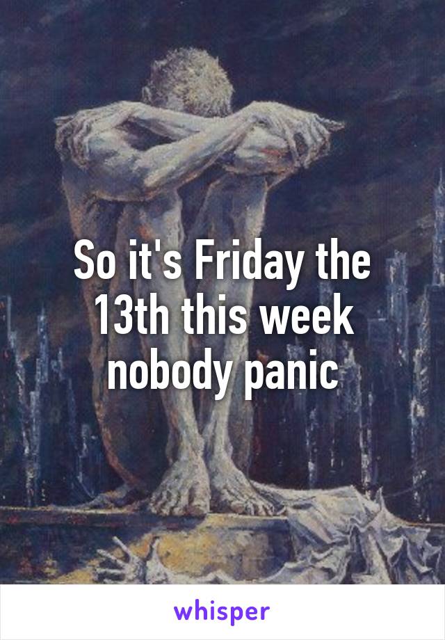 So it's Friday the 13th this week nobody panic