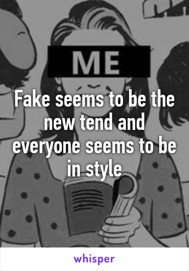 Fake seems to be the new tend and everyone seems to be in style