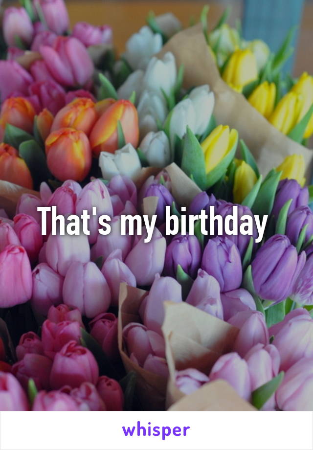 That's my birthday 