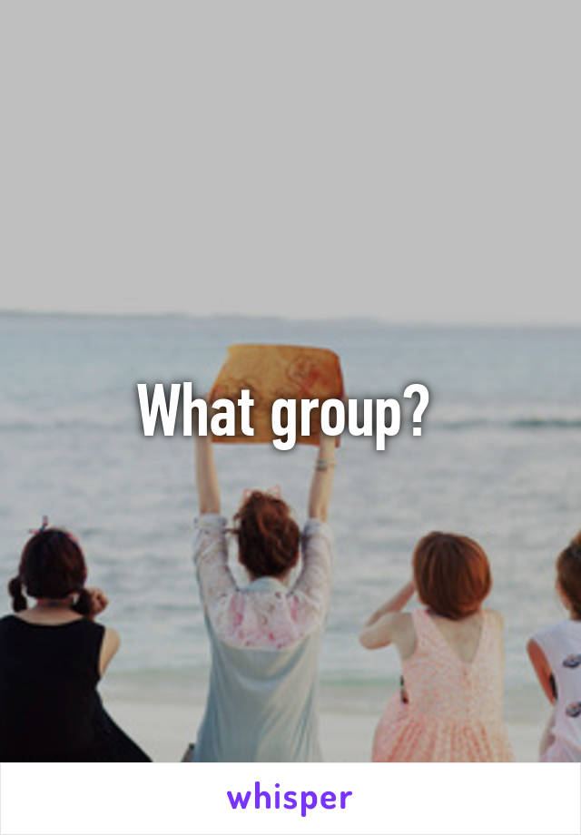 What group? 