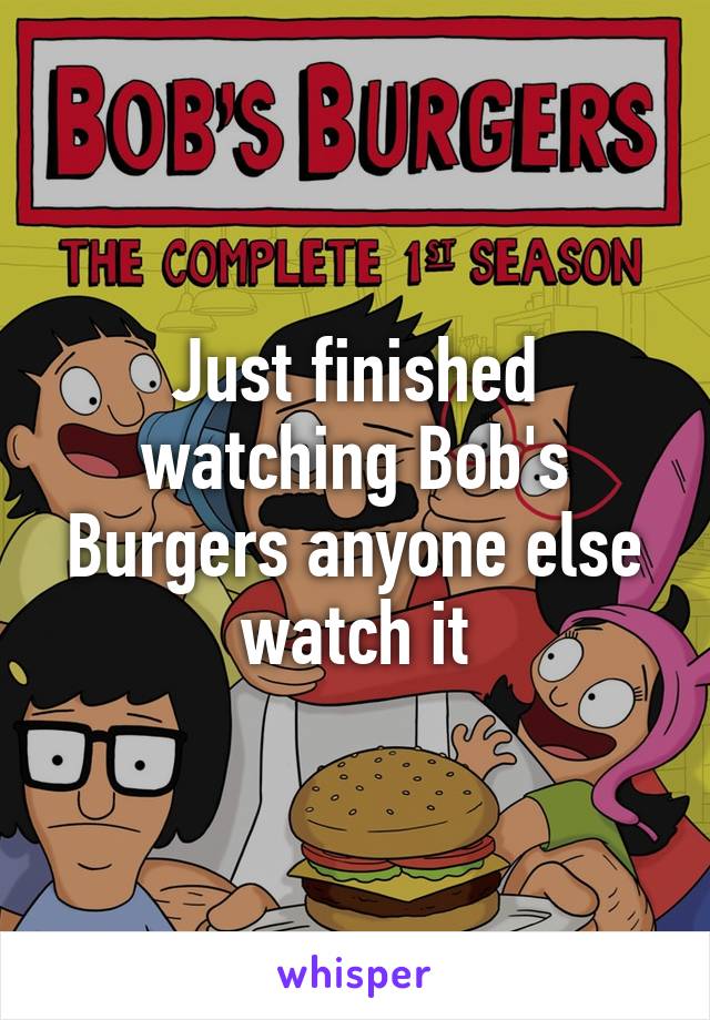 Just finished watching Bob's Burgers anyone else watch it