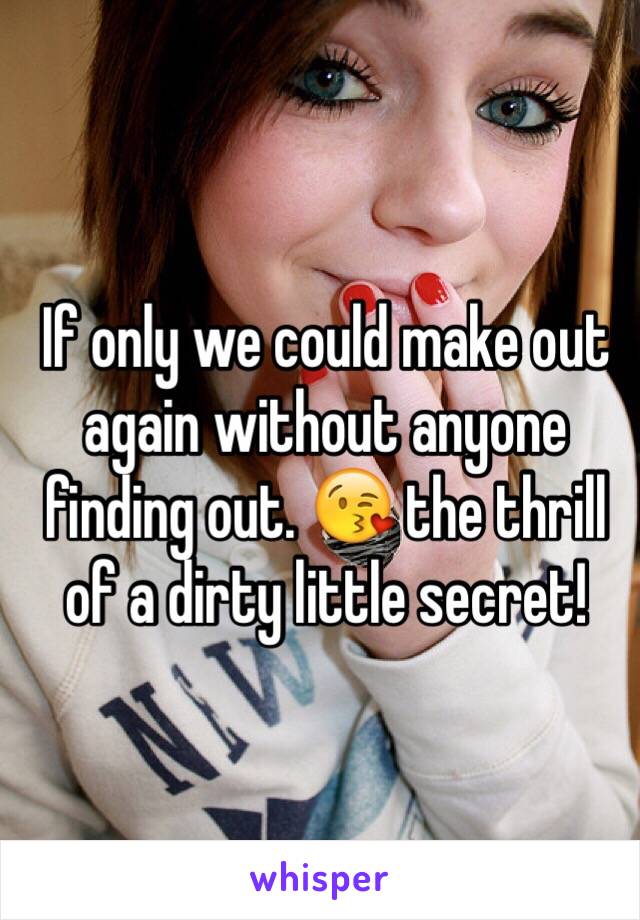 If only we could make out again without anyone finding out. 😘 the thrill of a dirty little secret! 