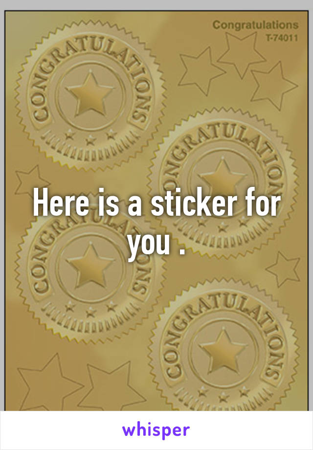 Here is a sticker for you .