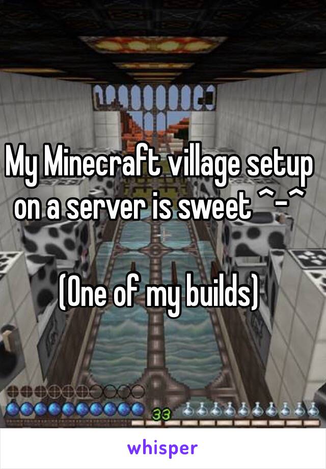 My Minecraft village setup on a server is sweet ^-^ 

(One of my builds)