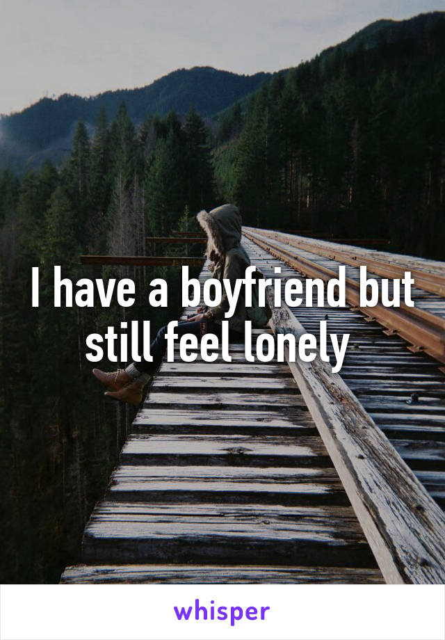 I have a boyfriend but still feel lonely 