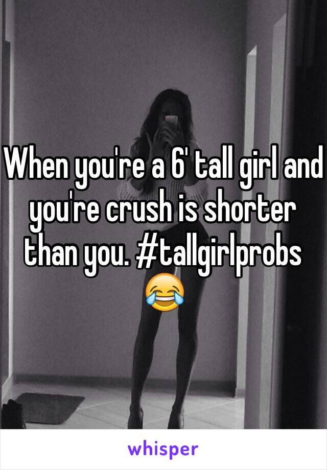 When you're a 6' tall girl and you're crush is shorter than you. #tallgirlprobs 😂