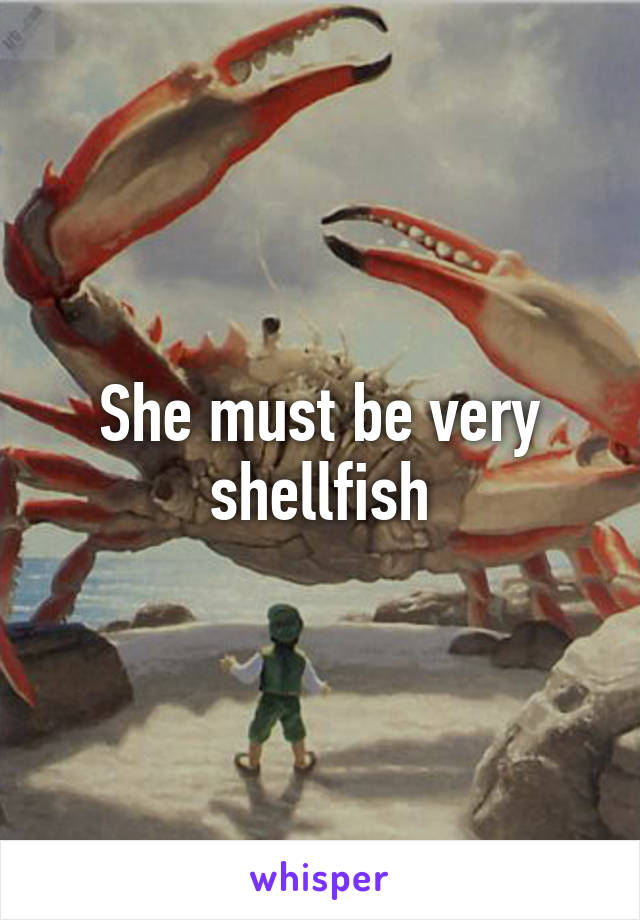 She must be very shellfish