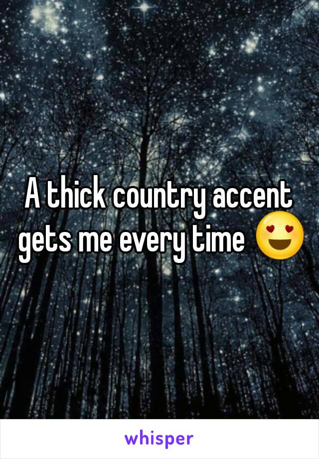 A thick country accent gets me every time 😍