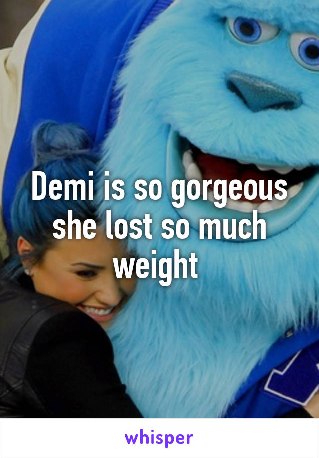 Demi is so gorgeous she lost so much weight 