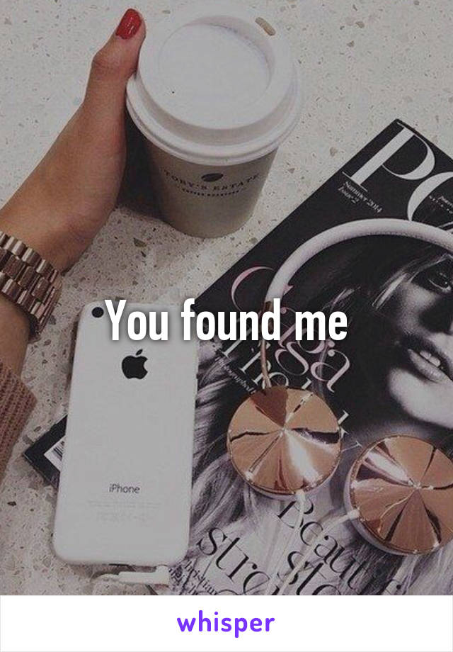 You found me