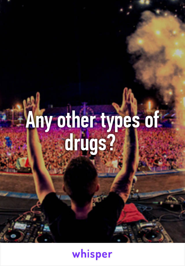 Any other types of drugs? 