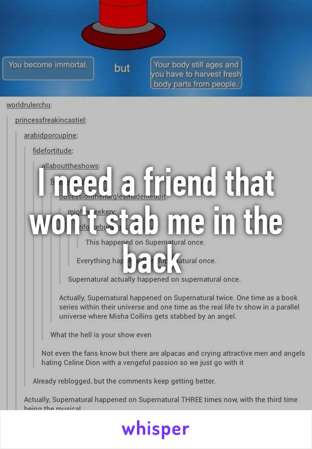 I need a friend that won't stab me in the back 