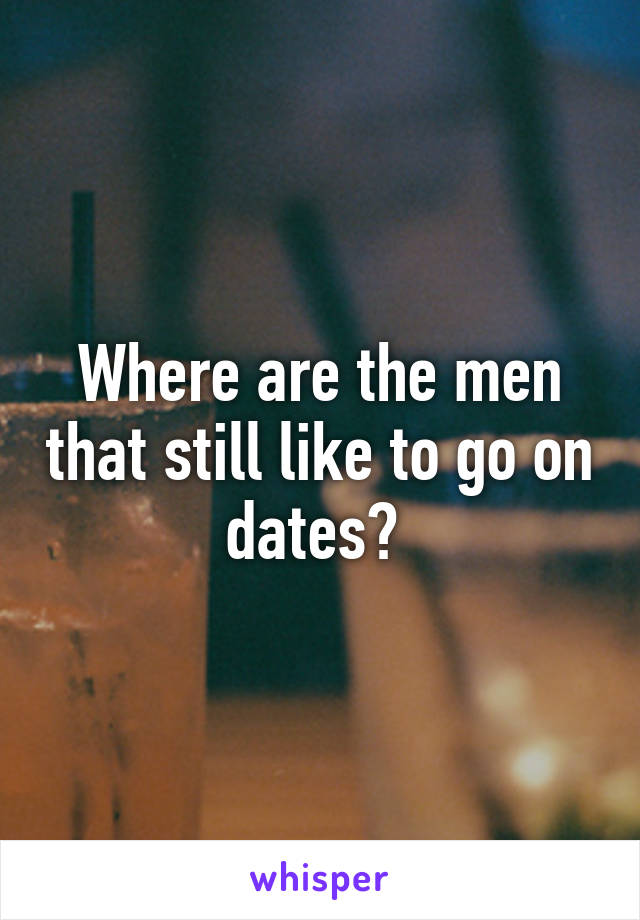 Where are the men that still like to go on dates? 