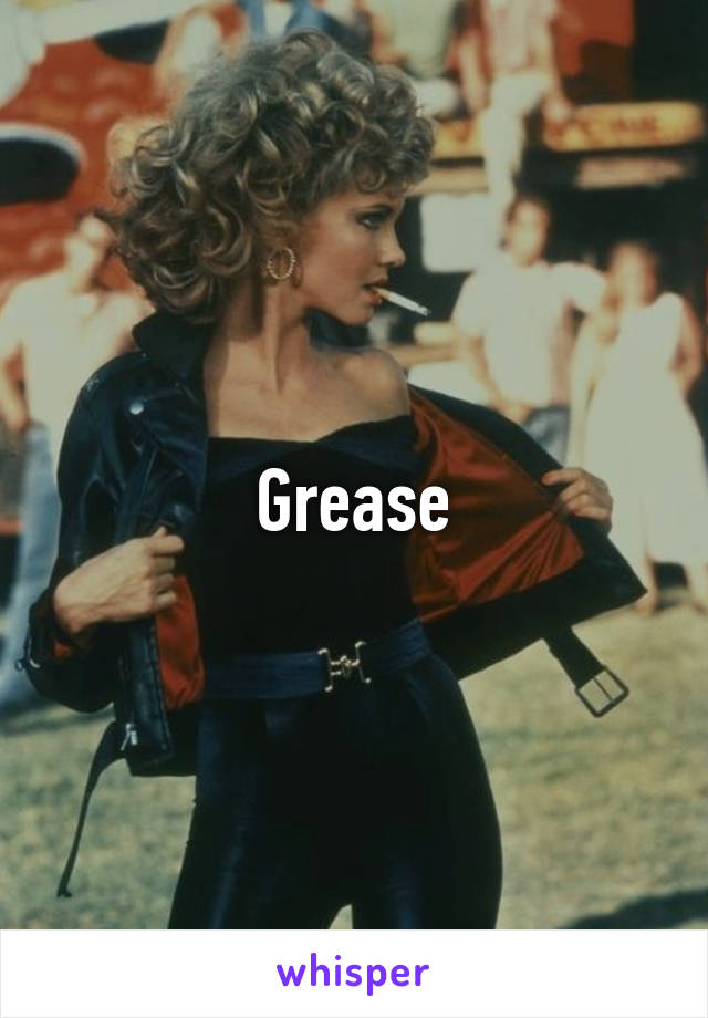 Grease