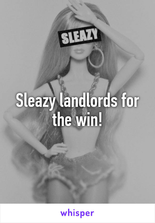 Sleazy landlords for the win!