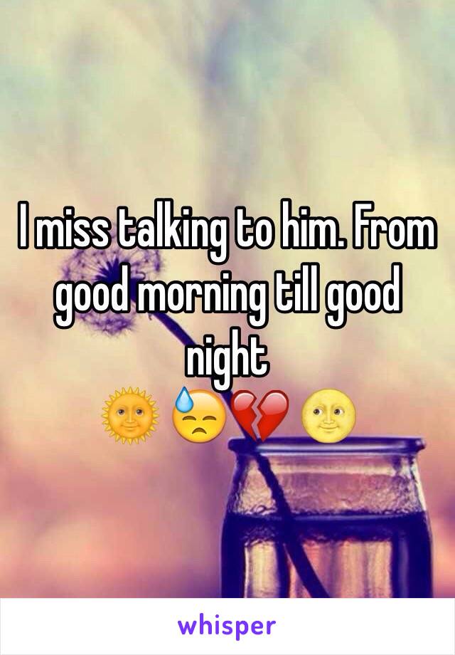 I miss talking to him. From good morning till good night
🌞 😓💔 🌝