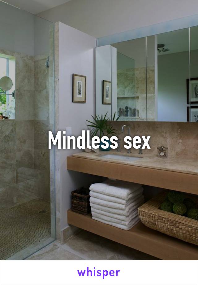 Mindless sex