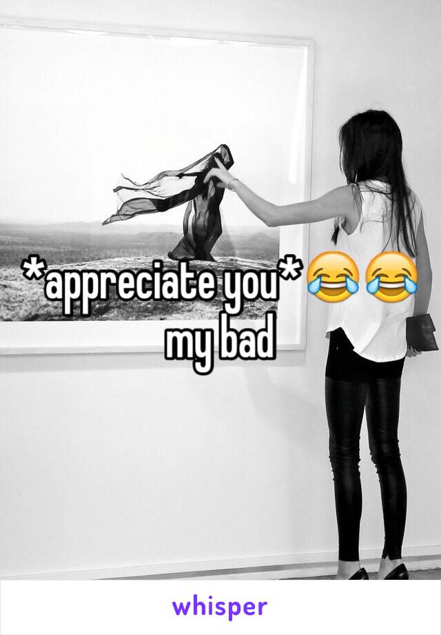 *appreciate you*😂😂 my bad