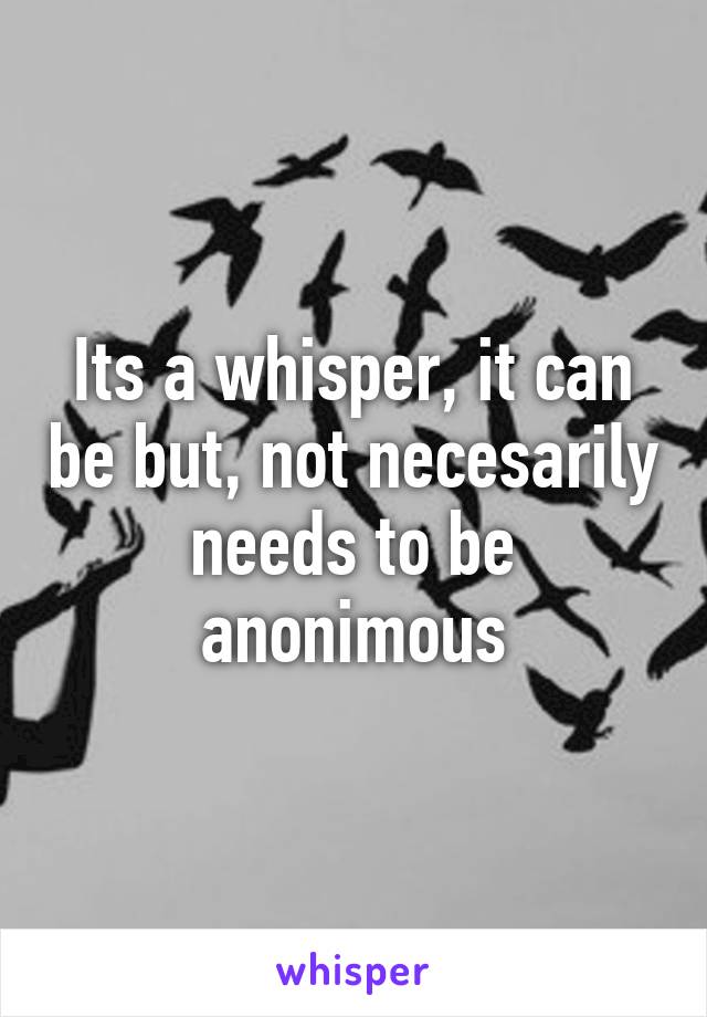 Its a whisper, it can be but, not necesarily needs to be anonimous