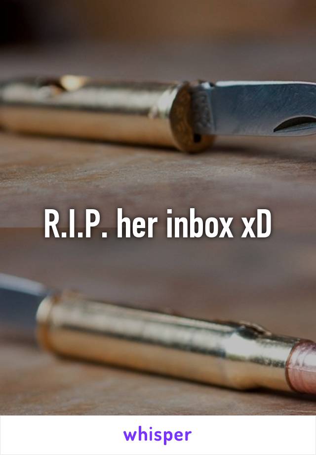 R.I.P. her inbox xD