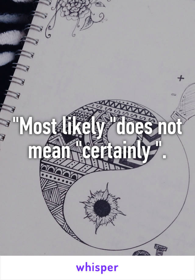 "Most likely "does not mean "certainly ".