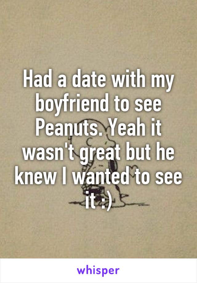 Had a date with my boyfriend to see Peanuts. Yeah it wasn't great but he knew I wanted to see it :)