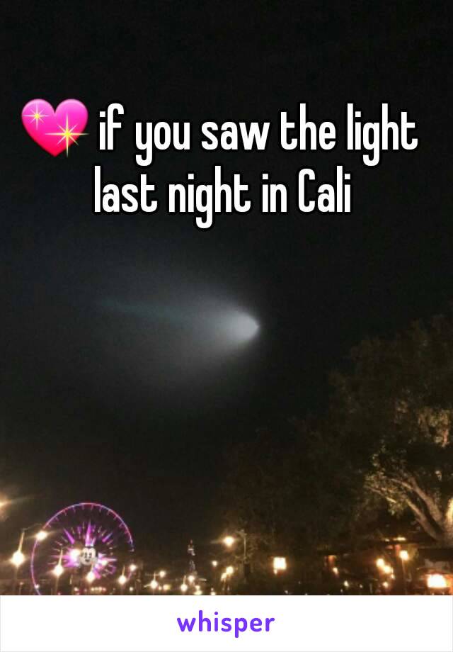 💖 if you saw the light last night in Cali