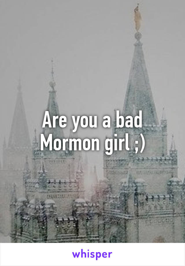 Are you a bad Mormon girl ;)