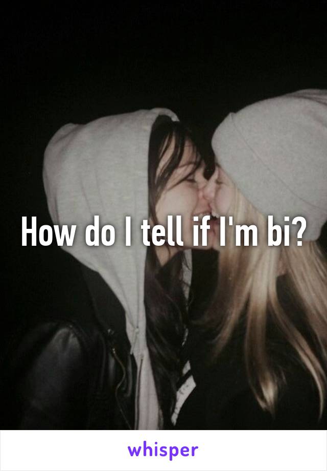 How do I tell if I'm bi?