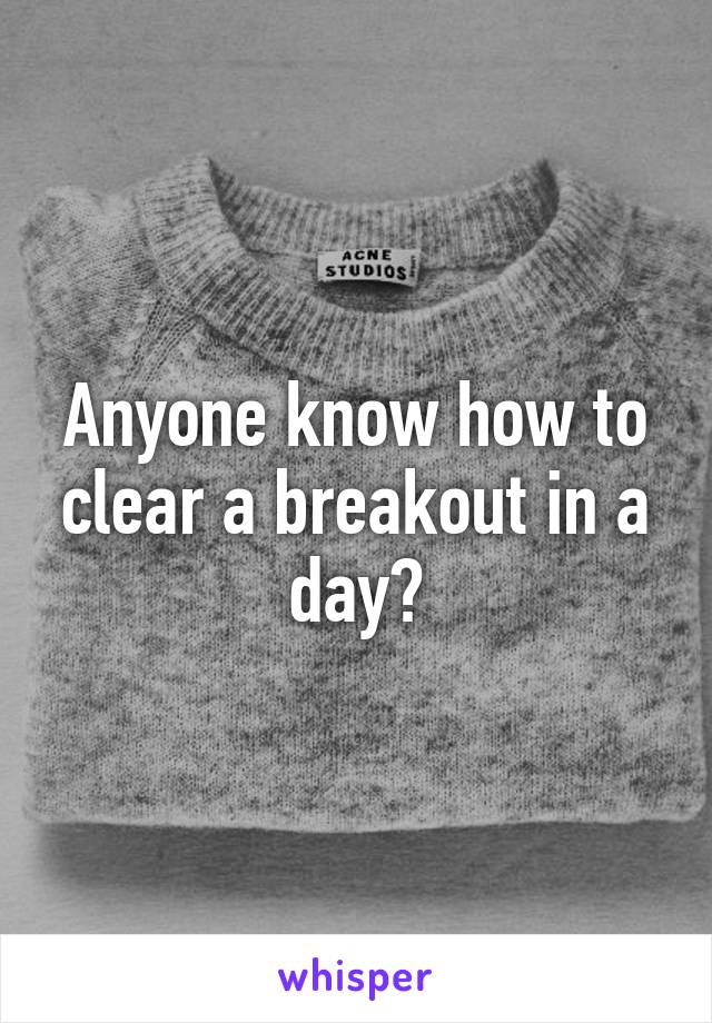 Anyone know how to clear a breakout in a day?