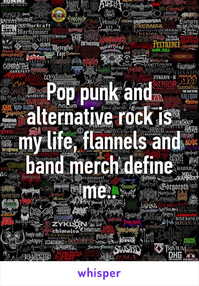 Pop punk and alternative rock is my life, flannels and band merch define me..