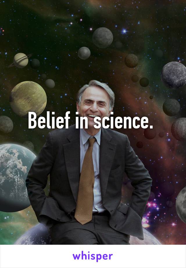 Belief in science. 
