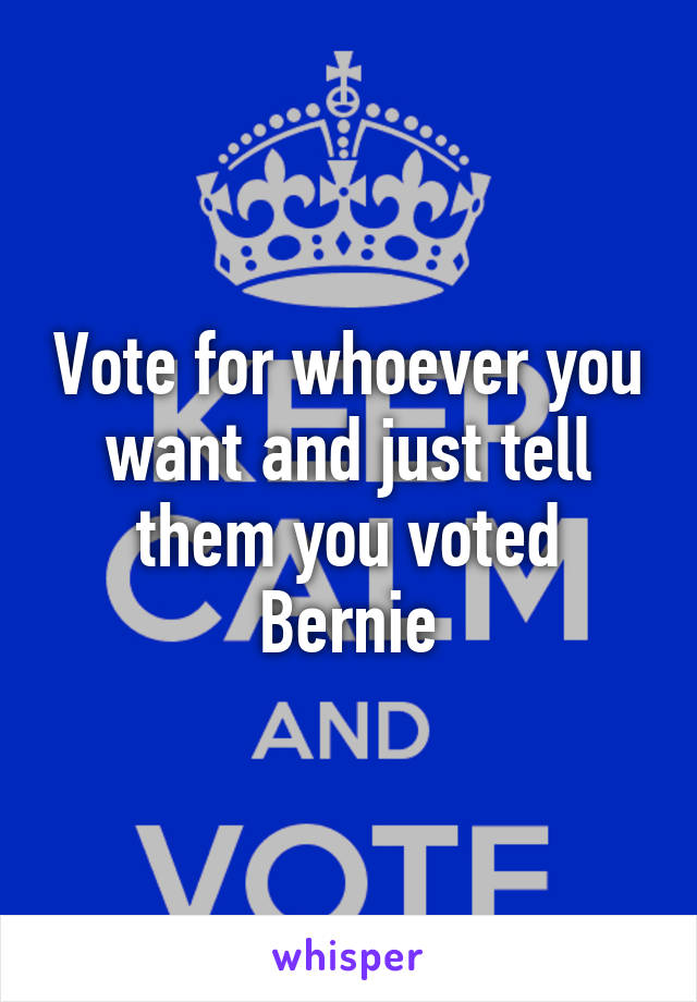 Vote for whoever you want and just tell them you voted Bernie