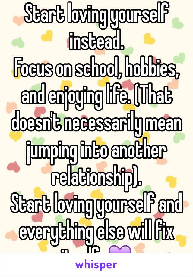 Start loving yourself instead. 
Focus on school, hobbies, and enjoying life. (That doesn't necessarily mean jumping into another relationship). 
Start loving yourself and everything else will fix itself. 💜