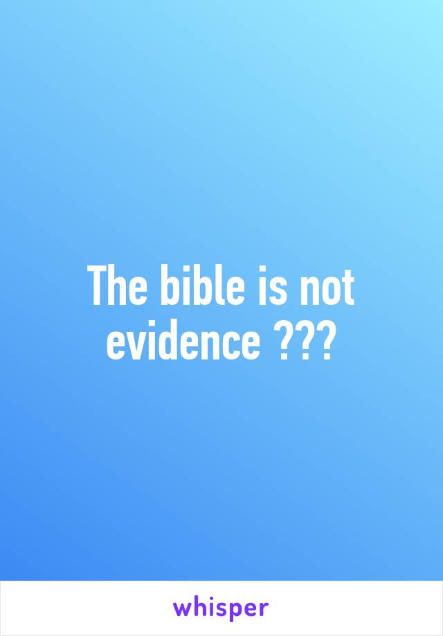 The bible is not evidence 😂😂😂