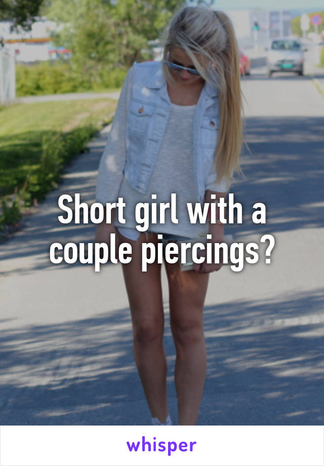 Short girl with a couple piercings?