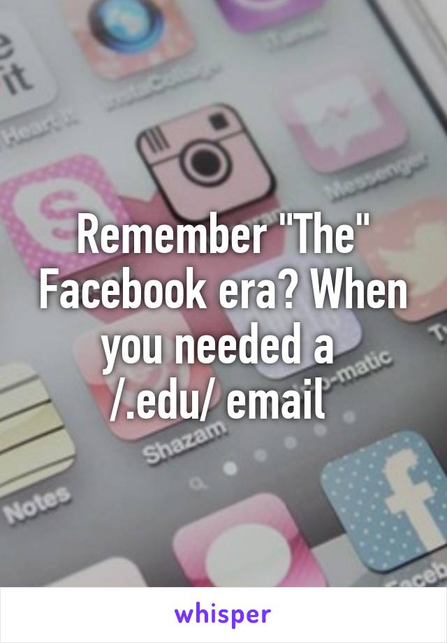 Remember "The" Facebook era? When you needed a 
/.edu/ email 