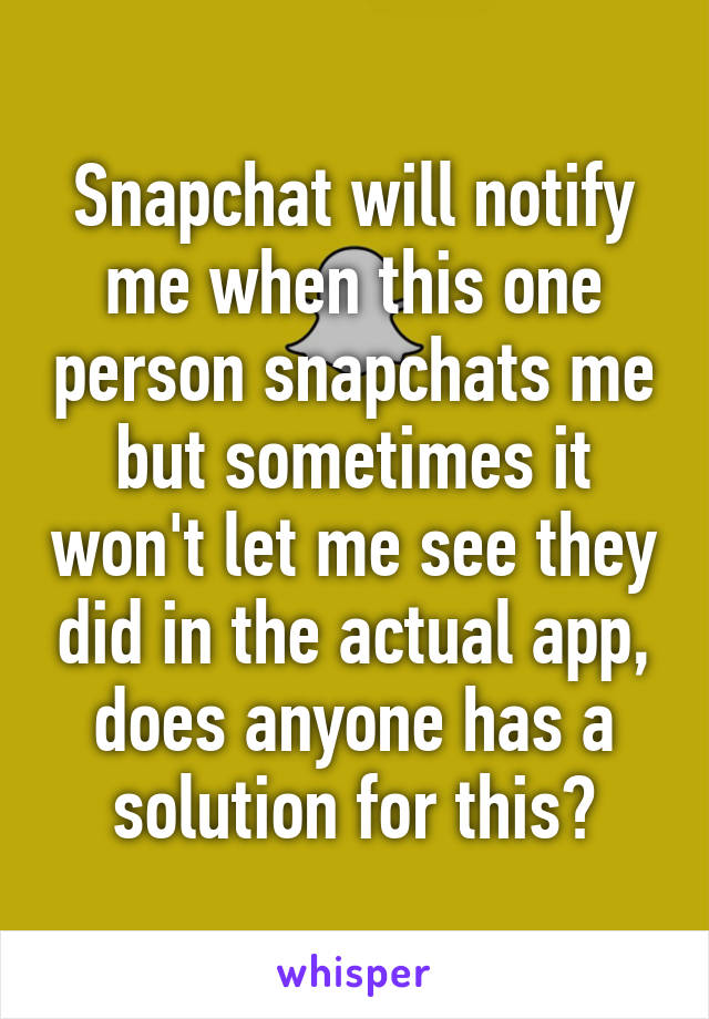 Snapchat will notify me when this one person snapchats me but sometimes it won't let me see they did in the actual app, does anyone has a solution for this?