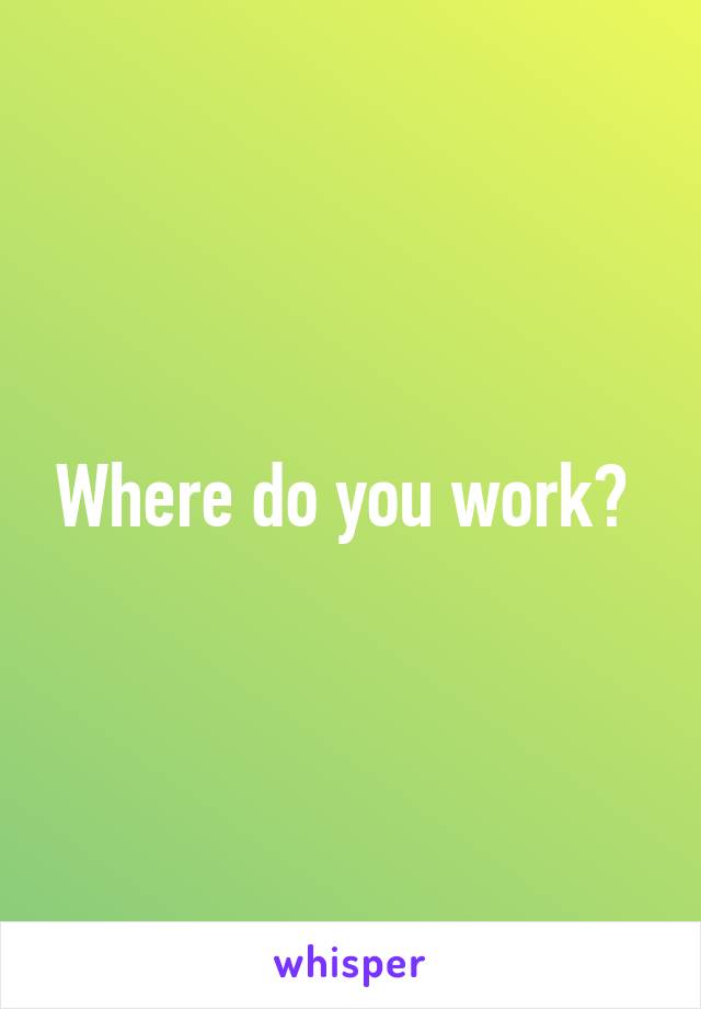 Where do you work? 