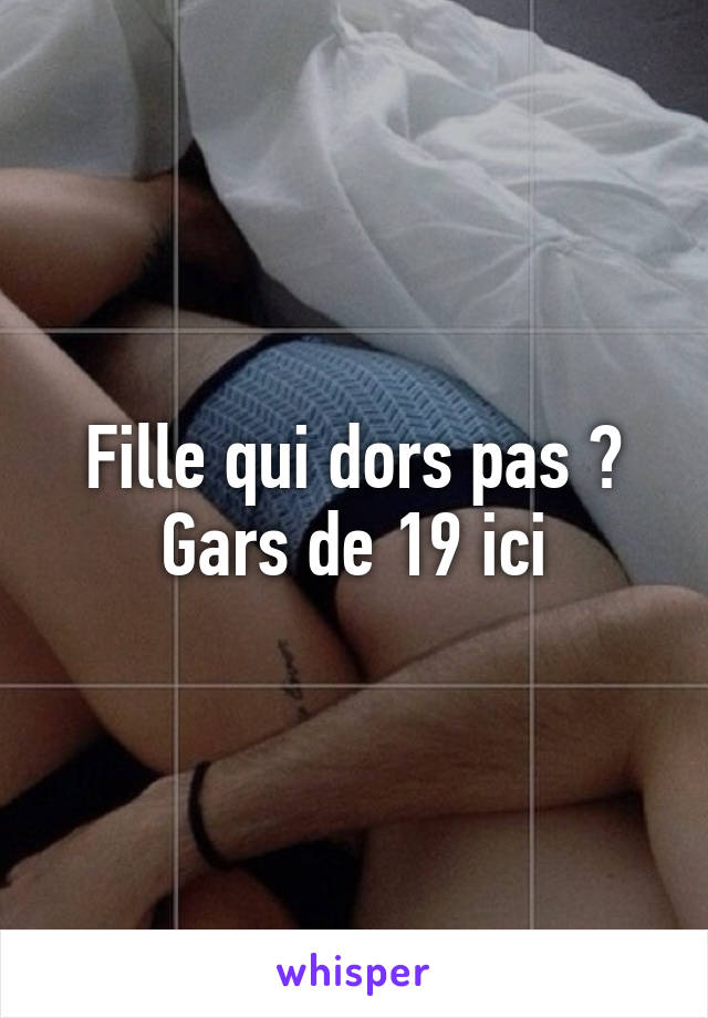 Fille qui dors pas ? Gars de 19 ici