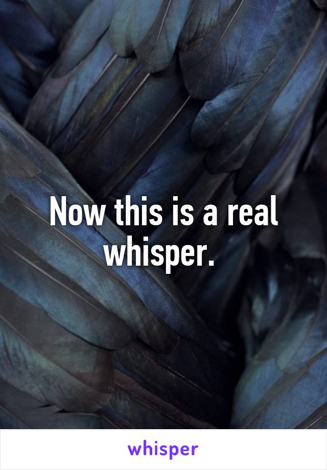 Now this is a real whisper. 