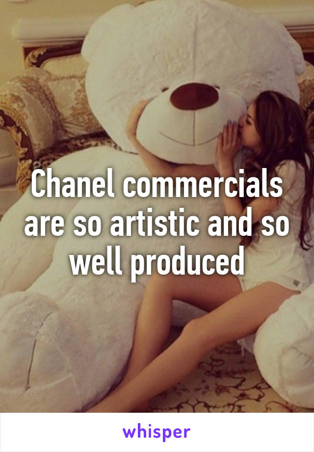 Chanel commercials are so artistic and so well produced
